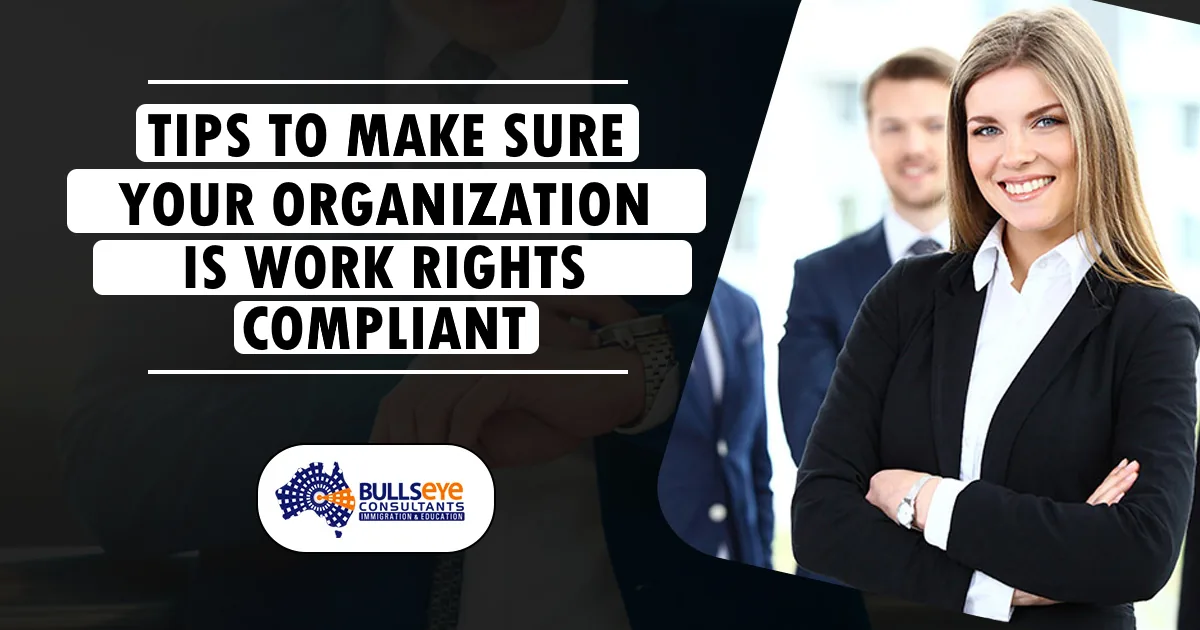 TIPS TO MAKE SURE YOUR ORGANIZATION IS WORK RIGHTS COMPLIANT TIPS TO MAKE SURE YOUR ORGANIZATION IS WORK RIGHTS COMPLIANT